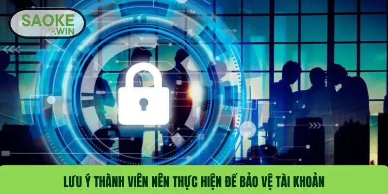 Chính Sách Bảo Mật 3 Lưu ý thành viên nên thực hiện để bảo vệ tài khoản