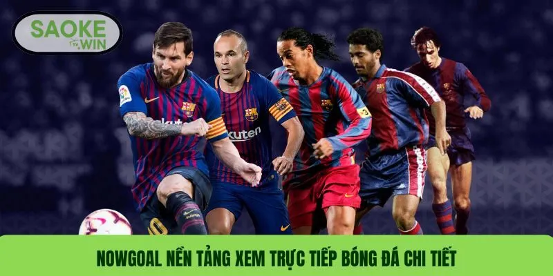 Review Nowgoal Web Livescore Bóng Đá Trực Tiếp 2025 1 Nowgoal nền tảng xem trực tiếp bóng đá chi tiết