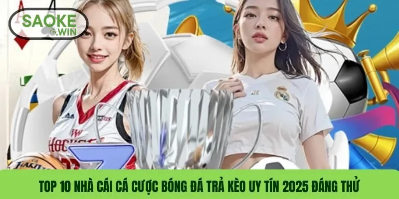 Top 10 Nhà Cái Cá Cược Bóng Đá Trả Kèo Uy Tín 2025 Đáng Thử 9 Top 10 Nhà Cái Cá Cược Bóng Đá Trả Kèo Uy Tín 2025 Đáng Thử