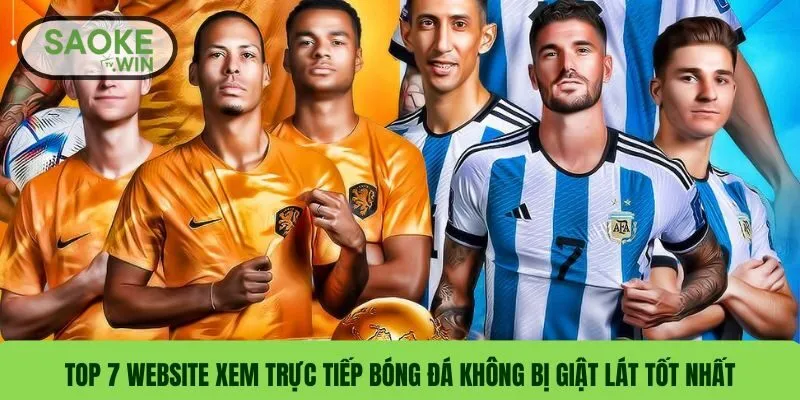 Top 7 Website Xem Trực Tiếp Bóng Đá Không Bị Giật Lát Tốt Nhất 7 Top 7 Website Xem Trực Tiếp Bóng Đá Không Bị Giật Lát Tốt Nhất