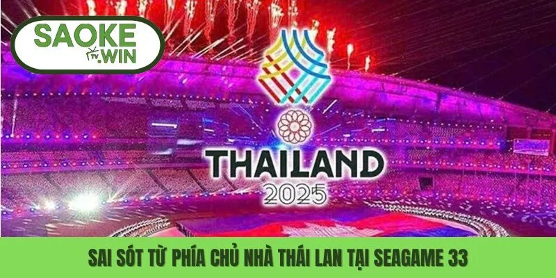 Thái Lan Lý Giải Những Sự Cố Sai Sót Khi Tổ Chức Seagame 1 Sai sót từ phía chủ nhà Thái Lan tại Seagame 33