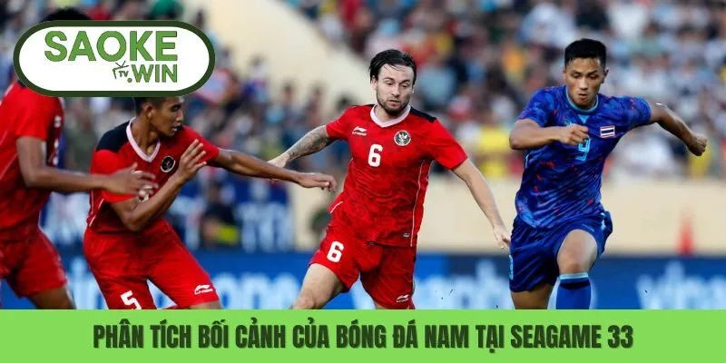 Top Ứng Cử Viên Cho Huy Chương Vàng Bóng Đá Nam Seagame 33 1 Phân tích bối cảnh của bóng đá nam tại Seagame 33