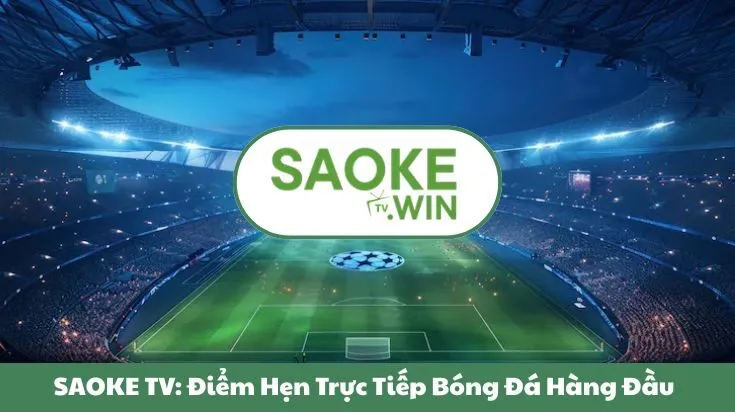 SAOKE TV: Điểm Hẹn Trực Tiếp Bóng Đá Hàng Đầu