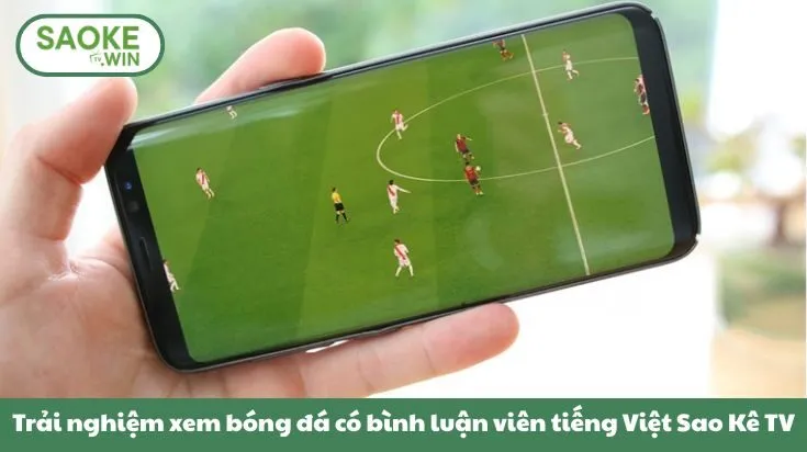 Trải nghiệm xem bóng đá có bình luận viên tiếng Việt Sao Kê TV